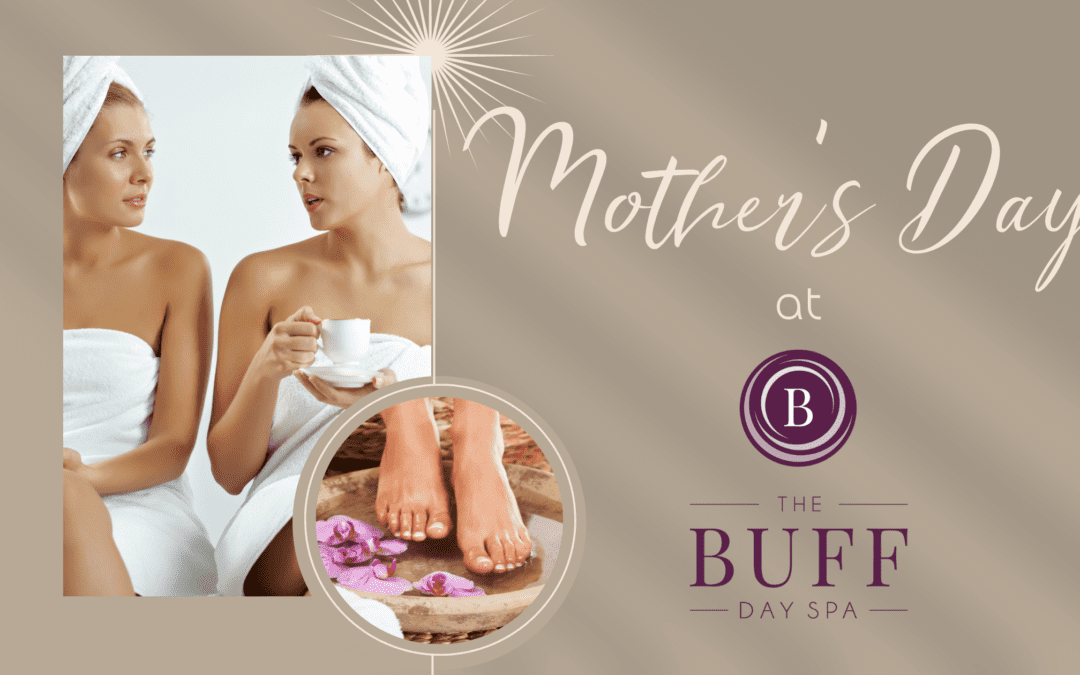 mothers day at the buff day spa, the buff day spa mothers day special, mothers day special, luxurious foot pampering, fabulous feet pedicure, fabulous feet pedicure at the buff day spa
